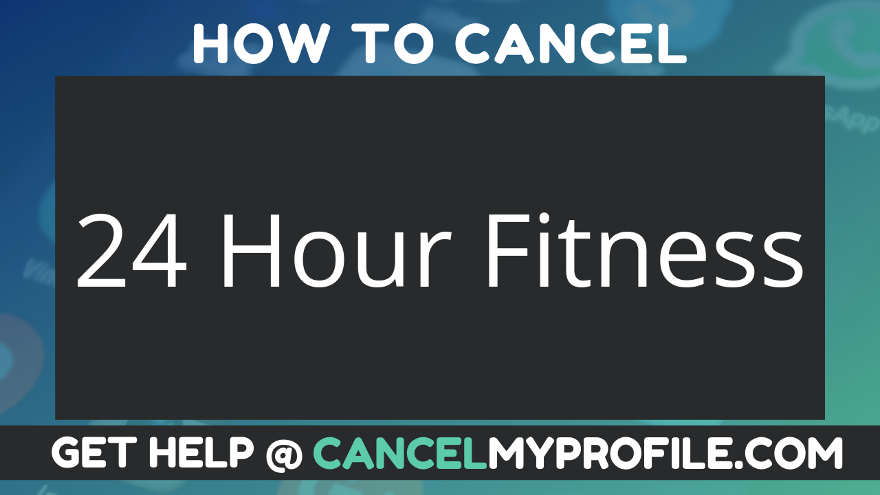 How to Cancel 24 Hour Fitness - CancelMyProfile.com